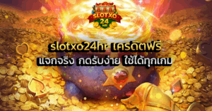 slotxo24hr เครดิตฟรี แจกจริง กดรับง่าย ใช้ได้ทุกเกม