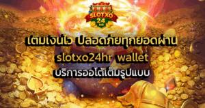 เติมเงินไว ปลอดภัยทุกยอดผ่าน slotxo24hr wallet บริการออโต้เต็มรูปแบบ